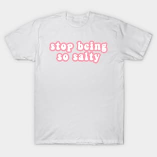 Stop Being So Salty T-Shirt